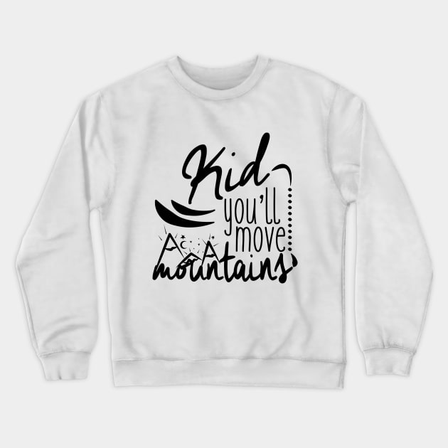 Kid you'll move mountains Crewneck Sweatshirt by Sirgabi